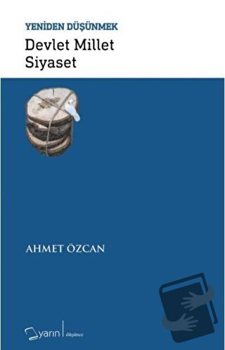 Devlet Millet Siyaset - Yeniden Düşünmek - Ahmet Özcan - Yarın Yayınla