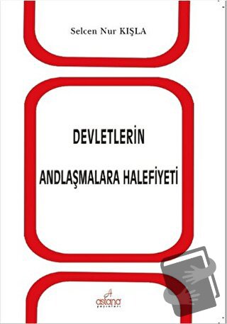 Devletlerin Andlaşmalara Halifiyeti - Selcen Nur Kışla - Astana Yayınl