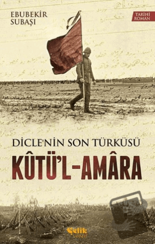 Dicle'nin Son Türküsü Kütü'l - Amara - Ebubekir Subaşı - Çelik Yayınev