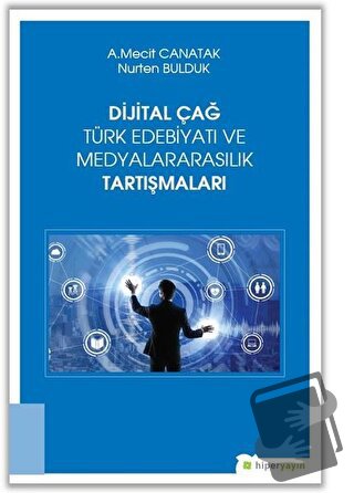 Dijital Çağ Türk Edebiyatı ve Medyalararasılık Tartışmaları - A. Mecit