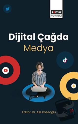 Dijital Çağda Medya - Aslı Köseoğlu - Eğitim Yayınevi - Bilimsel Eserl