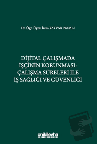 Dijital Çalışmada İşçinin Korunması: Çalışma Süreleri ile İş Sağlığı v