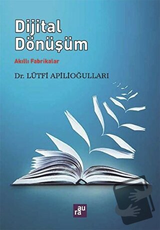 Dijital Dönüşüm - Akıllı Fabrikalar - Lütfi Apilioğulları - Aura Kitap