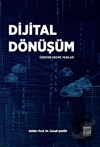 Dijital Dönüşüm Üzerine Seçme Yazılar - İsmail Şahin - Gazi Kitabevi -