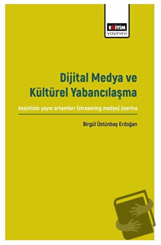 Dijital Medya ve Kültürel Yabancılaşma - Birgül Üstünbaş Erdoğan - Eği