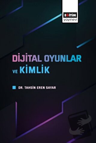 Dijital Oyunlar ve Kimlik - Tahsin Eren Sayar - Eğitim Yayınevi - Bili