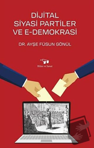 Dijital Siyasi Partiler ve E-Demokrasi - Ayşe Füsun Gönül - Bilim ve S