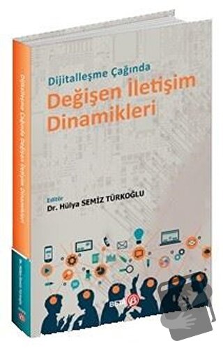 Dijitalleşme Çağında Değişen İletişim Dinamikleri - Hülya Semiz Türkoğ