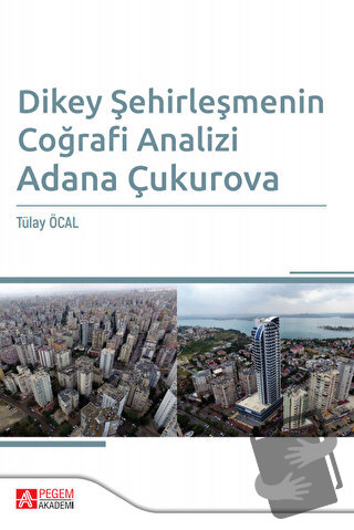 Dikey Şehirleşmenin Coğrafi Analizi Adana Çukurova - Tülay Öcal - Pege