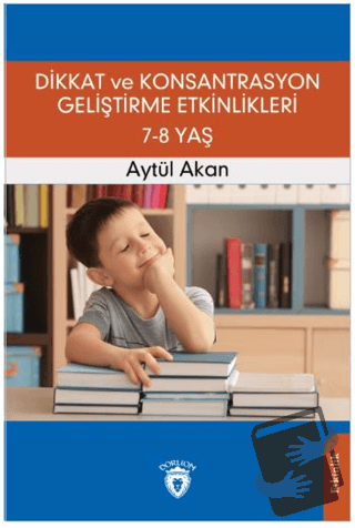 Dikkat ve Konsantrasyon Geliştirme Etkinlikleri 7-8 Yaş - Aytül Akan -