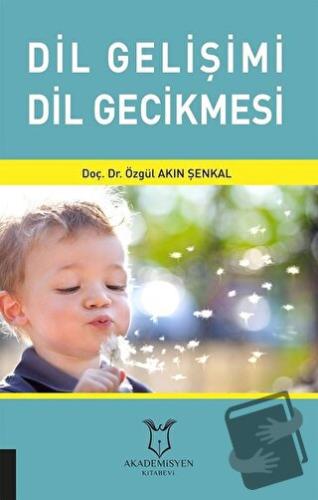 Dil Gelişimi Dil Gecikmesi - Özgül Akın Şenkal - Akademisyen Kitabevi 