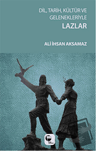 Dil, Tarih, Kültür ve Gelenekleriyle Lazlar - Ali İhsan Aksamaz - Belg