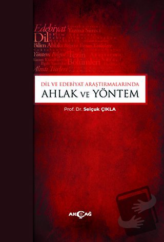 Dil ve Edebiyat Araştırmalarında Ahlak ve Yöntem - Selçuk Çıkla - Akça