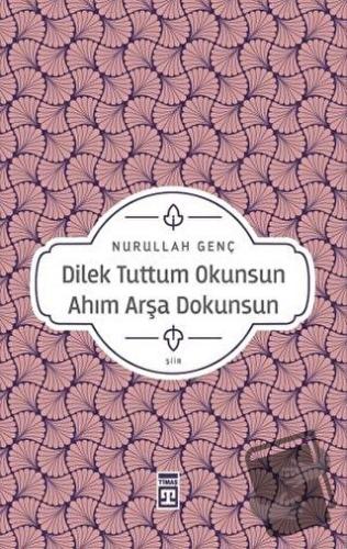 Dilek Tuttum Okunsun Ahım Arşa Dokunsun - Nurullah Genç - Timaş Yayınl