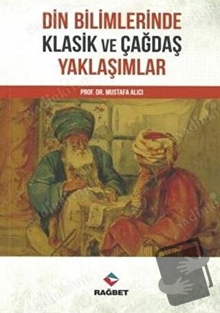 Din Bilimlerinde Klasik ve Çağdaş Yaklaşımlar - Mustafa Alıcı - Rağbet