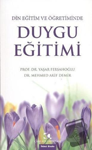 Din Eğitim ve Öğretiminde Duygu Eğitimi - Mehmed Akif Demir - Çamlıca 