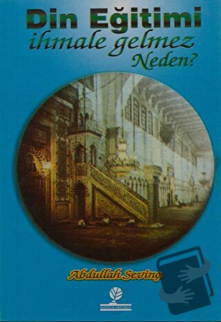 Din Eğitimi İhmale Gelmez Neden? - Abdullah Sevinç - Gonca Yayınevi - 
