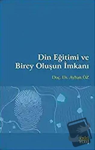 Din Eğitimi ve Birey Oluşun İmkanı - Ayhan Öz - Eski Yeni Yayınları - 