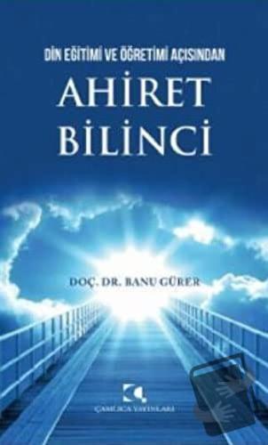 Din Eğitimi ve Öğretimi Açısından Ahiret Bilinci - Banu Gürer - Çamlıc