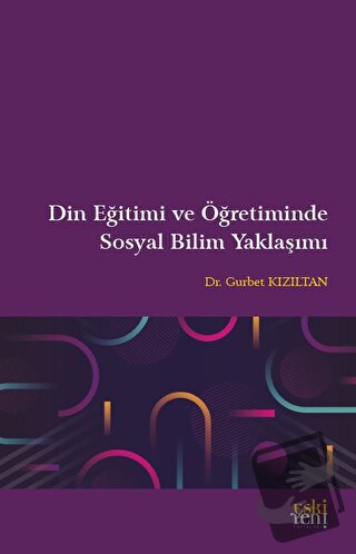 Din Eğitimi ve Öğretiminde Sosyal Bilim Yaklaşımı - Gurbet Kızıltan - 