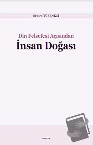 Din Felsefesi Açısından İnsan Doğası - Semra Tüfenkci - Araştırma Yayı