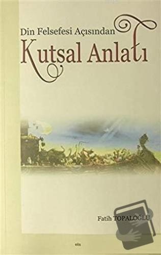 Din Felsefesi Açısından Kutsal Anlatı - Fatih Topaloğlu - Elis Yayınla