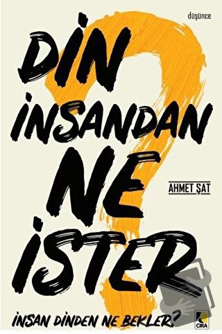 Din İnsandan Ne İster, İnsan Dinden Ne Bekler? - Ahmet Şat - Çıra Yayı