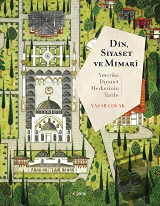 Din, Siyaset ve Mimari: Amerika Diyanet Merkezinin Tarihi - Yaşar Çola