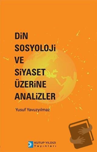 Din Sosyoloji ve Siyaset Üzerine Analizler - Yusuf Yavuzyılmaz - Kutup