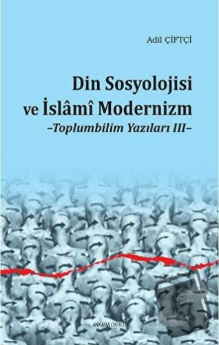 Din Sosyolojisi ve İslami Modernizm - Adil Çiftçi - Ankara Okulu Yayın