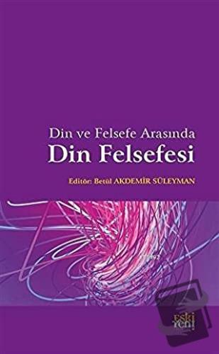 Din ve Felsefe Arasında Din Felsefesi - Betül Akdemir Süleyman - Eski 