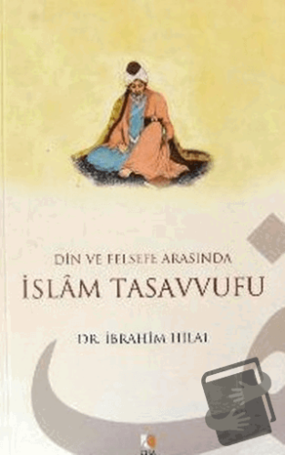 Din ve Felsefe Arasında İslam Tasavvufu - İbrahim Hilal - Çıra Yayınla