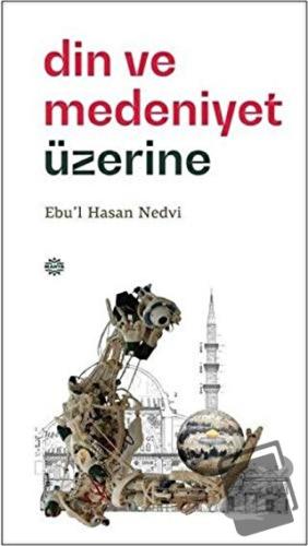 Din ve Medeniyet Üzerine - Ebu'l Hasan Ali En-Nedvi - Mahya Yayınları 