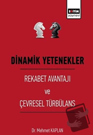 Dinamik Yetenekler - Rekabet Avantajı ve Çevresel Türbülans - Mehmet K