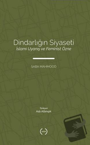 Dindarlığın Siyaseti İslami Uyanış ve Feminist Özne - Saba Mahmood - I