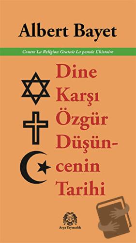 Dine Karşı Özgür Düşüncenin Tarihi - Albert Bayet - Arya Yayıncılık - 