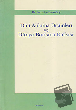 Dini Anlama Biçimleri ve Dünya Barışına Katkısı - İsmet Altıkardeş - A