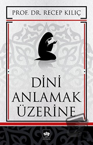 Dini Anlamak Üzerine - Recep Kılıç - Ötüken Neşriyat - Fiyatı - Yoruml