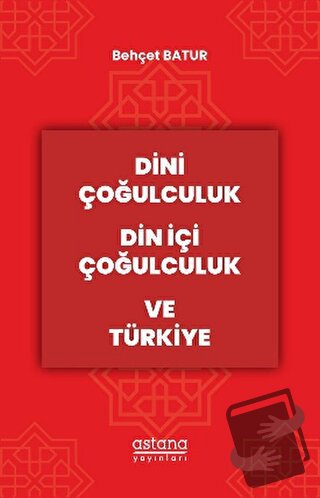 Dini Çoğulculuk Din İçi Çoğulculuk ve Türkiye - Behçet Batur - Astana 