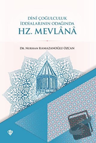 Dini Çoğulculuk İddialarının Odağında Hz. Mevlana - Nurhan Ramazanoğlu