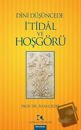 Dini Düşüncede İ’tidal ve Hoşgörü - İlyas Çelebi - Çamlıca Yayınları -