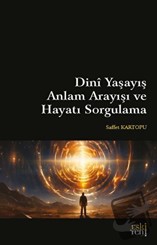 Dini Yaşayış Anlam Arayışı ve Hayatı Sorgulama - Saffet Kartopu - Eski