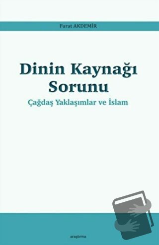 Dinin Kaynağı Sorunu - Çağdaş Yaklaşımlar ve İslam - Furat Akdemir - A