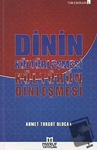 Dinin Kültürleşmesi Kültürün Dinleşmesi - Ahmet Turgut Ulucak - Ma'ruf