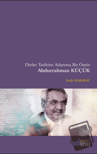 Dinler Tarihine Adanmış Bir Ömür Abdurrahman Küçük - Kadir Karabay - E