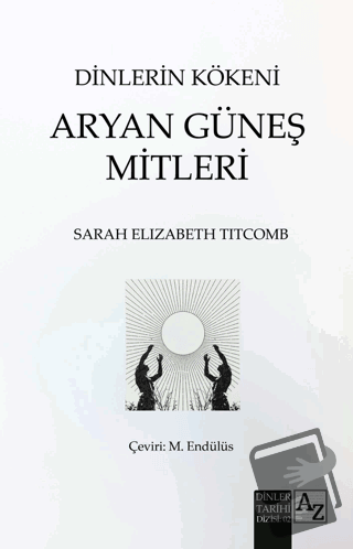 Dinlerin Kökeni Aryan Güneş Mitleri - Sarah Elizabeth Titcomb - Az Kit