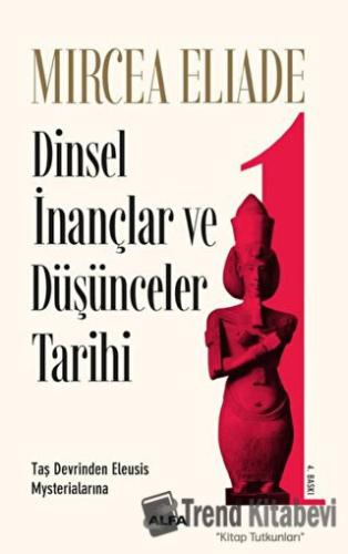 Dinsel İnançlar ve Düşünceler Tarihi 1 - Mircea Eliade - Alfa Yayınlar