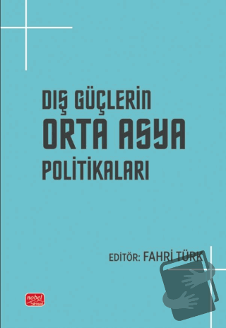 Dış Güçlerin Orta Asya Politikaları - Kolektif - Nobel Akademik Yayınc