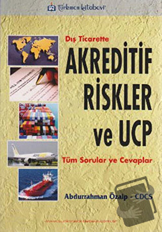 Dış Ticarette Akreditif Riskler ve UCP - Abdurrahman Özalp - Türkmen K