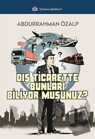 Dış Ticarette Bunları Biliyor Musunuz ? - Abdurrahman Özalp - Türkmen 